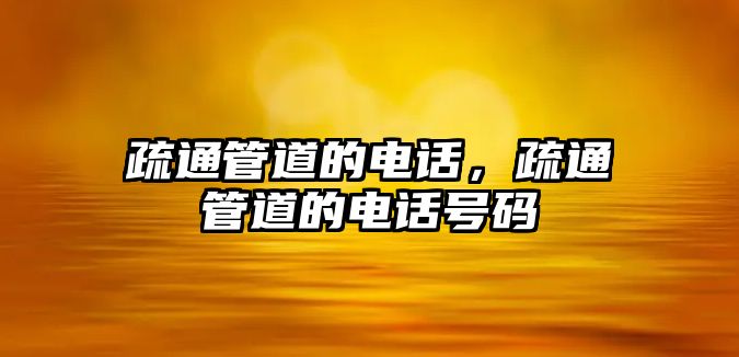 疏通管道的電話，疏通管道的電話號(hào)碼