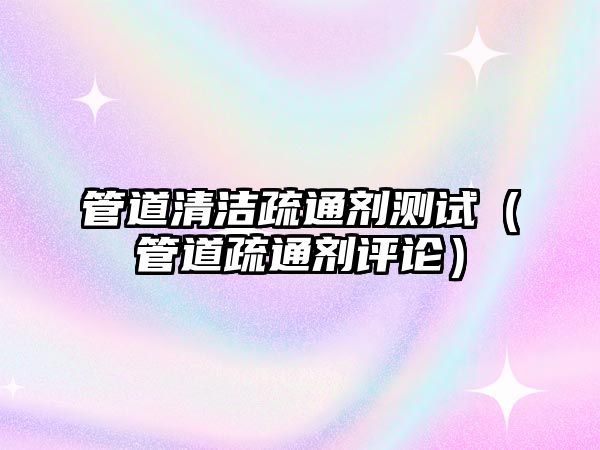 管道清潔疏通劑測試（管道疏通劑評論）