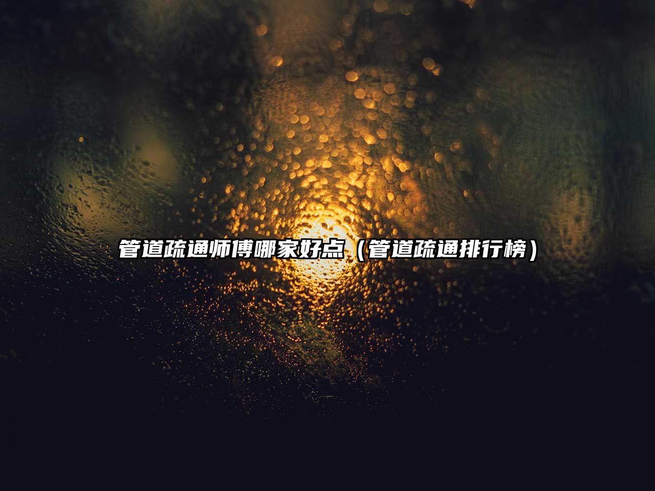 管道疏通師傅哪家好點(diǎn)（管道疏通排行榜）