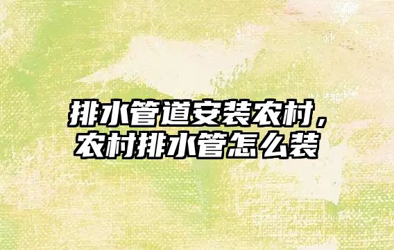 排水管道安裝農村，農村排水管怎么裝